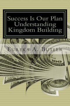 portada Success Is Our Plan: When God Blesses me with the millions, billion, and trillions...how will I help build the Kingdom of God? (en Inglés)