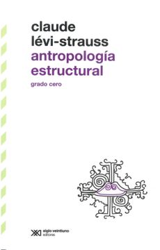 Libro Antropología Estructural. Grado Cero, Claude Levistrauss, ISBN  9786070312038. Comprar en Buscalibre