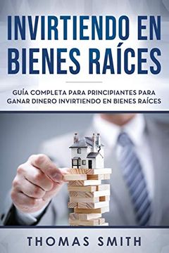 portada Invirtiendo en Bienes Raíces: Guía Completa Para Principiantes Para Ganar Dinero Invirtiendo en Bienes Raíces: 1 (in Spanish)