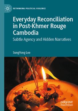 portada Everyday Reconciliation in Post-Khmer Rouge Cambodia: Subtle Agency and Hidden Narratives (in English)