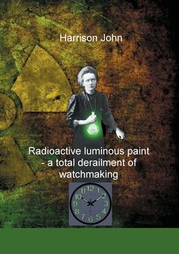portada Radioactive Luminous Paint - a cardinal derailment of watchmaking: A little book about a monumental problem 