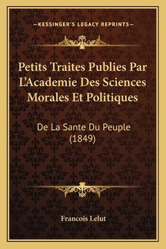 portada Petits Traites Publies Par L'Academie Des Sciences Morales Et Politiques: De La Sante Du Peuple (1849) (en Francés)