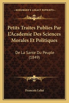 portada Petits Traites Publies Par L'Academie Des Sciences Morales Et Politiques: De La Sante Du Peuple (1849) (in French)