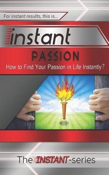 portada Instant Passion: How to Find Your Passion in Life Instantly! (en Inglés)