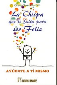 Ayúdate A Ti Mismo. La Chispa Que Te Falta Para Ser Feliz