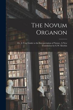 portada The Novum Organon; or, A True Guide to the Interpretation of Nature. A new Translation by G.W. Kitchin (en Inglés)