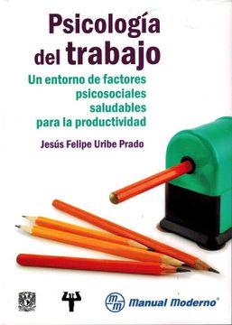 portada Uribe-Psicologia del Trabajo-Un Entorno de Factores Psicosociales Saludables Para la Productividadmanual Moderno