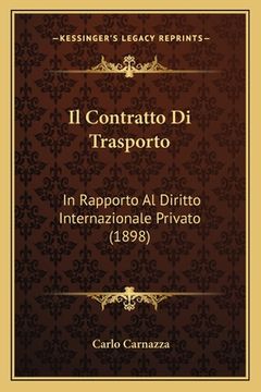portada Il Contratto Di Trasporto: In Rapporto Al Diritto Internazionale Privato (1898) (in Italian)