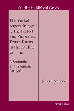 portada The Verbal Aspect Integral to the Perfect and Pluperfect Tense-Forms in the Pauline Corpus: A Semantic and Pragmatic Analysis (in English)