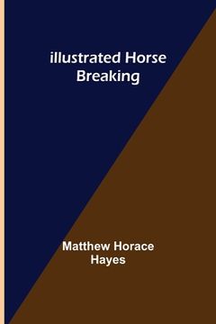 portada Illustrated Horse Breaking (in English)