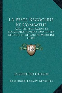 portada La Peste Recognue Et Combatue: Avec Les Plus Exquis Et Souverains Remedes Empruntez De L'Une Et De L'Autre Medecine (1608) (en Francés)