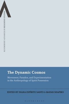 portada The Dynamic Cosmos: Movement, Paradox, and Experimentation in the Anthropology of Spirit Possession (en Inglés)
