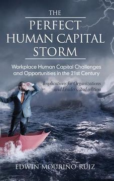 portada The Perfect Human Capital Storm: Workplace Human Capital Challenges and Opportunities in the 21st Century Implications for Organizations and Leaders, (en Inglés)