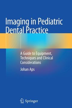 portada Imaging in Pediatric Dental Practice: A Guide to Equipment, Techniques and Clinical Considerations (en Inglés)