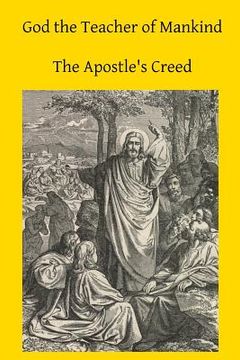 portada God the Teacher of Mankind: A Plain, Comprehensive Explanation of Christian Doctrine The Apostle's Creed (en Inglés)