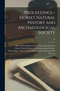 portada Proceedings - Dorset Natural History and Archaeological Society; 13 (en Inglés)