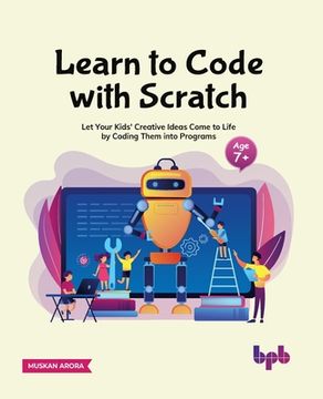 portada Learn to Code with Scratch: Let Your Kids' Creative Ideas Come to Life by Coding Them into Programs (en Inglés)