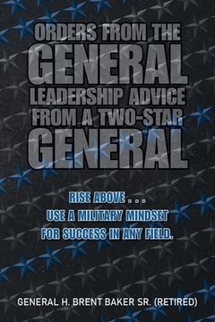 portada Orders from the General...Leadership Advice from a Two-Star General: Rise Above . . . Use a Military Mindset for Success in Any Field. (en Inglés)