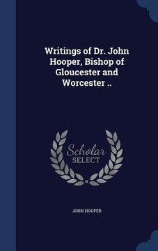 portada Writings of Dr. John Hooper, Bishop of Gloucester and Worcester .. (en Inglés)