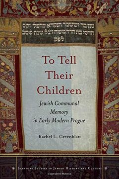 portada To Tell Their Children: Jewish Communal Memory in Early Modern Prague (Stanford Studies in Jewish History and Culture) (en Inglés)