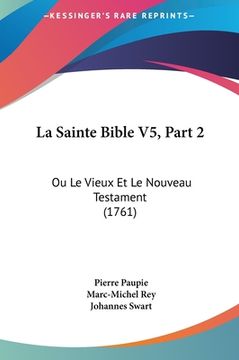 portada La Sainte Bible V5, Part 2: Ou Le Vieux Et Le Nouveau Testament (1761) (en Francés)