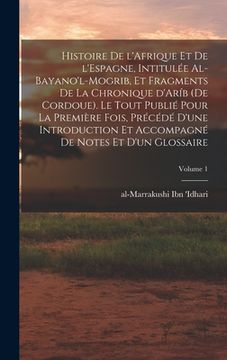 portada Histoire de l'Afrique et de l'Espagne, intitulée al-Bayano'l-Mogrib, et fragments de la Chronique d'Aríb (de Cordoue). Le tout publié pour la Première (en Francés)