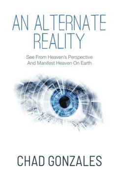 portada An Alternate Reality: See From Heaven's Perspective so you Manifest Heaven on Earth (en Inglés)
