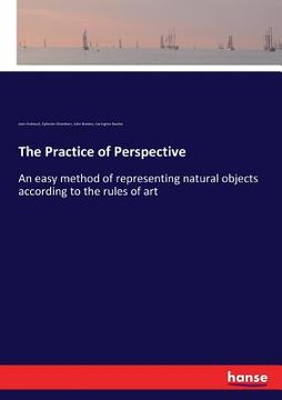 portada The Practice of Perspective: An easy method of representing natural objects according to the rules of art (in English)