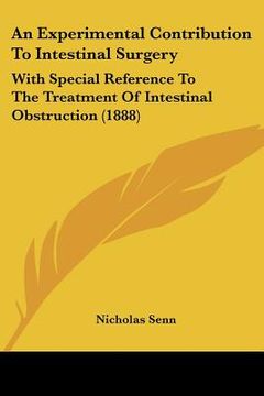portada an experimental contribution to intestinal surgery: with special reference to the treatment of intestinal obstruction (1888) (en Inglés)