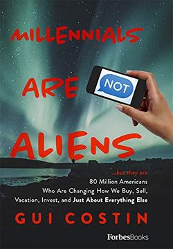 portada Millennials are not Aliens: But They are 80 Million Americans who are Changing how we Buy, Sell, Vacation, Invest, and Just About Everything el (en Inglés)