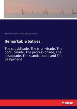 portada Remarkable Satires: The causidicade, The triumvirade, The porcupinade, The processionade, The 'piscopade, The scandalizade, and The pasqui (en Inglés)