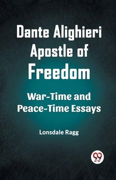portada Dante Alighieri Apostle Of Freedom War-Time And Peace-Time Essays (en Inglés)