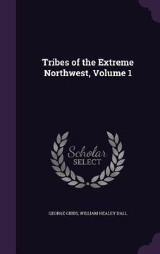 portada Tribes of the Extreme Northwest, Volume 1 (en Inglés)