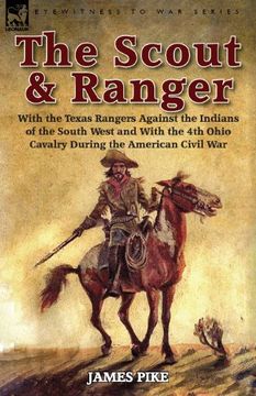 portada The Scout and Ranger: With the Texas Rangers Against the Indians of the South West and With the 4th Ohio Cavalry During the American Civil War