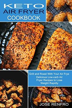 portada Keto air Fryer Cookbook: Delicious Low-Carb air Fryer Recipes to Lose Weight Rapidly (Grill and Roast With Your air Frye) (en Inglés)