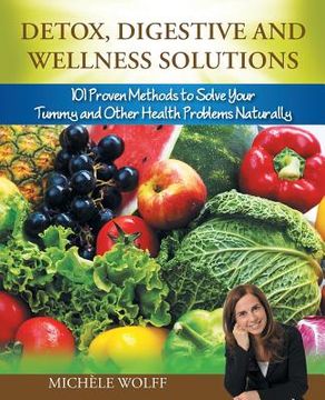 portada Detox, Digestive and Wellness Solutions: 101 Proven Methods to Solve Your Tummy and Other Health Problems Naturally