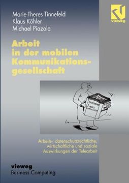 portada Arbeit in Der Mobilen Kommunikationsgesellschaft: Arbeits-, Datenschutzrechtliche, Wirtschaftliche Und Soziale Auswirkungen Der Telearbeit (en Alemán)