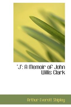portada J: A Memoir of John Willis Clark"" 