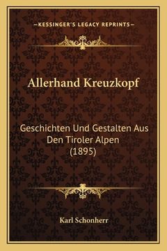 portada Allerhand Kreuzkopf: Geschichten Und Gestalten Aus Den Tiroler Alpen (1895) (en Alemán)