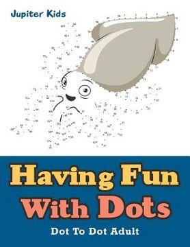 portada Having Fun With Dots: Dot To Dot Adult (en Inglés)