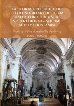 portada La Storia Dei Feudi E Dei Titoli Nobiliari Di Sicilia Dalla Loro Origini AI Nostri Giorni - Volume Settimo Ristampa 2013 (in Italian)