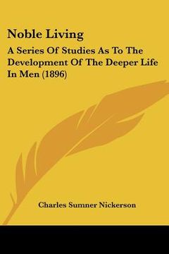 portada noble living: a series of studies as to the development of the deeper life in men (1896) (in English)