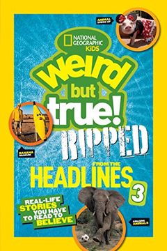 portada National Geographic Kids Weird but True! Ripped From the Headlines 3: Real-Life Stories you Have to Read to Believe (en Inglés)