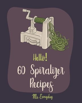 portada Hello! 60 Spiralizer Recipes: Best Spiralizer Cookbook Ever For Beginners [Book 1] (en Inglés)