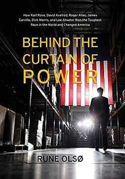 portada Behind the Curtain of Power: How Karl Rove, David Axelrod, Roger Ailes, James Carville, Dick Morris, and lee Atwater won the Toughest Race in the World and Changed America (en Inglés)