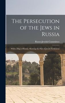 portada The Persecution of the Jews in Russia: With a Map of Russia, Showing the Pale of Jewish Settlement