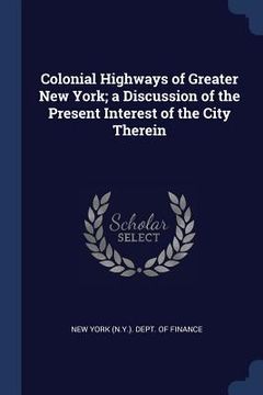 portada Colonial Highways of Greater New York; a Discussion of the Present Interest of the City Therein