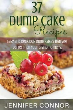 portada 37 Dump Cake Recipes: Easy and Delicious Dump Cake Recipes That Are Better Than Your Grandmother's. (en Inglés)