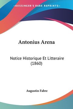 portada Antonius Arena: Notice Historique Et Litteraire (1860) (en Francés)