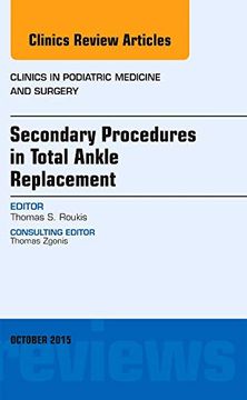portada Secondary Procedures in Total Ankle Replacement, an Issue of Clinics in Podiatric Medicine and Surgery (Volume 32-4) (The Clinics: Surgery, Volume 32-4) (en Inglés)